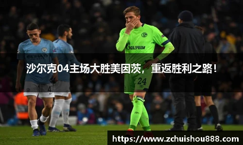 沙尔克04主场大胜美因茨，重返胜利之路！