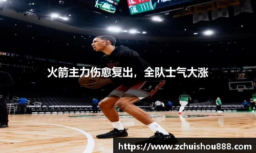 火箭主力伤愈复出，全队士气大涨