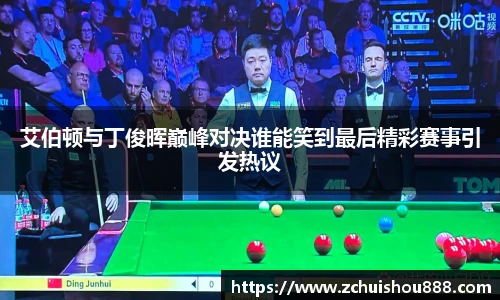 艾伯顿与丁俊晖巅峰对决谁能笑到最后精彩赛事引发热议