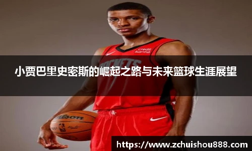 小贾巴里史密斯的崛起之路与未来篮球生涯展望