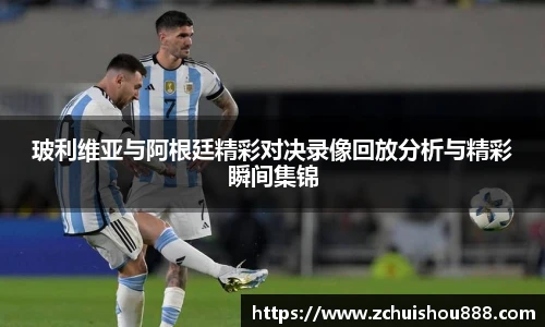 玻利维亚与阿根廷精彩对决录像回放分析与精彩瞬间集锦
